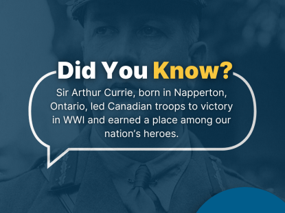 An image of Sir Arthur Currie with text explaining he was born in Napperton, Ontario and led Canadian troops to victory in WWI.